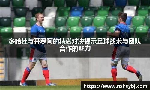 多哈杜与开罗阿的精彩对决揭示足球战术与团队合作的魅力