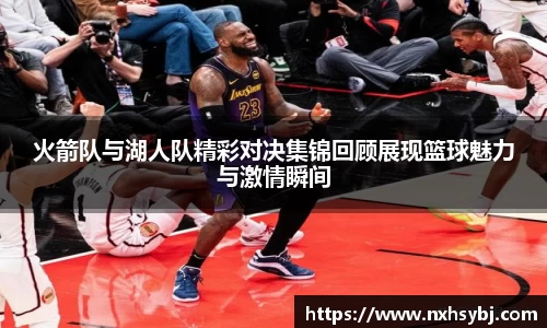 火箭队与湖人队精彩对决集锦回顾展现篮球魅力与激情瞬间